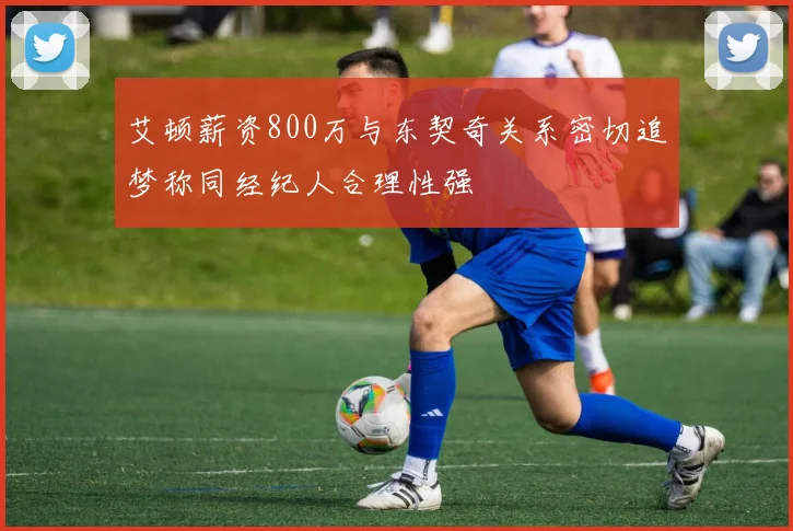 艾顿薪资800万与东契奇关系密切追梦称同经纪人合理性强