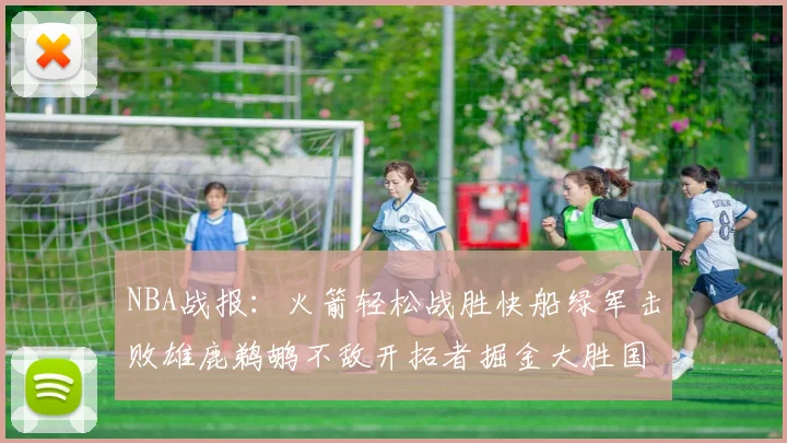 NBA战报：火箭轻松战胜快船绿军击败雄鹿鹈鹕不敌开拓者掘金大胜国王