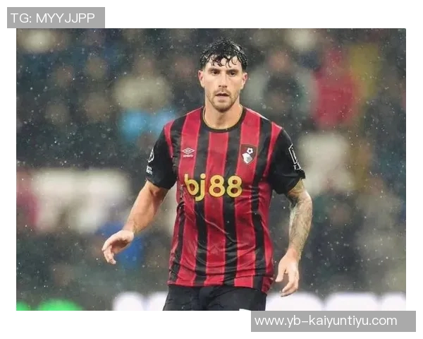 尤文图斯关注伯恩茅斯后卫塞内西计划明夏免签引发热议 尤文图斯关注伯恩茅斯后卫塞内西计划明夏免签引发热议